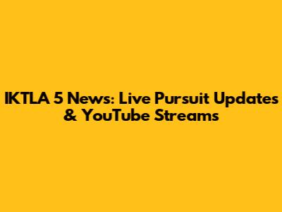 IKTLA 5 News: Live Pursuit Updates & YouTube Streams
