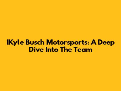 IKyle Busch Motorsports: A Deep Dive Into The Team