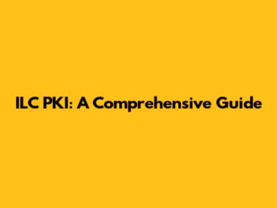 ILC PKI: A Comprehensive Guide