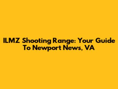 ILMZ Shooting Range: Your Guide To Newport News, VA
