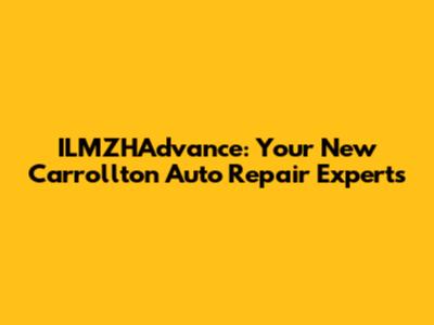 ILMZHAdvance: Your New Carrollton Auto Repair Experts