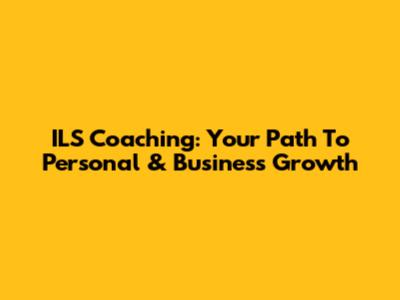 ILS Coaching: Your Path To Personal & Business Growth