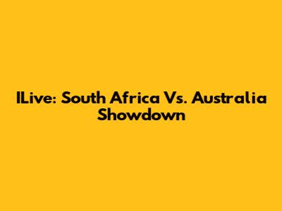 ILive: South Africa Vs. Australia Showdown
