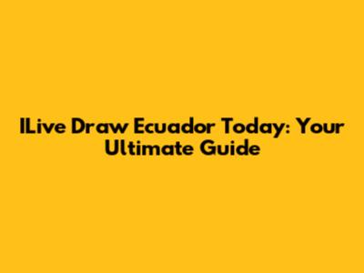 ILive Draw Ecuador Today: Your Ultimate Guide