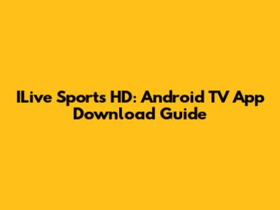 ILive Sports HD: Android TV App Download Guide