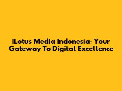 ILotus Media Indonesia: Your Gateway To Digital Excellence