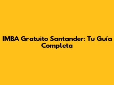 IMBA Gratuito Santander: Tu Guía Completa