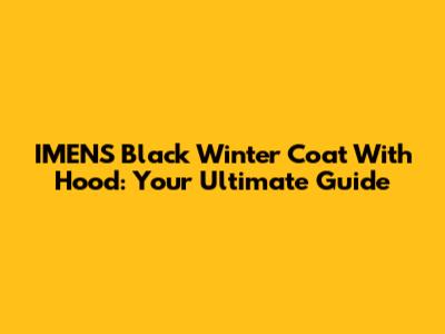 IMENS Black Winter Coat With Hood: Your Ultimate Guide