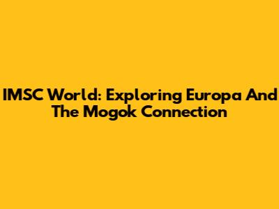IMSC World: Exploring Europa And The Mogok Connection