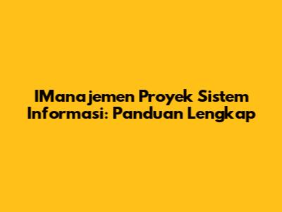 IManajemen Proyek Sistem Informasi: Panduan Lengkap