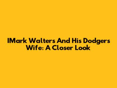IMark Walters And His Dodgers Wife: A Closer Look