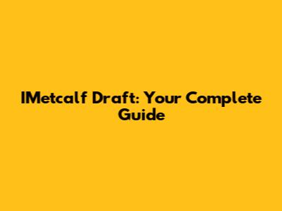IMetcalf Draft: Your Complete Guide