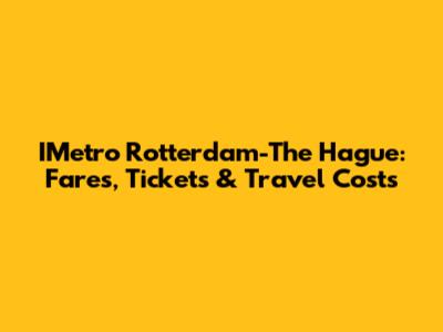 IMetro Rotterdam-The Hague: Fares, Tickets & Travel Costs