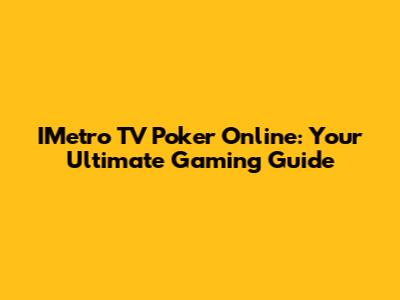 IMetro TV Poker Online: Your Ultimate Gaming Guide