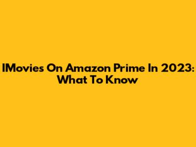 IMovies On Amazon Prime In 2023: What To Know