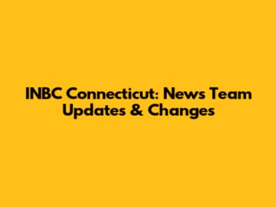 INBC Connecticut: News Team Updates & Changes