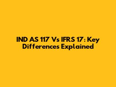 IND AS 117 Vs IFRS 17: Key Differences Explained