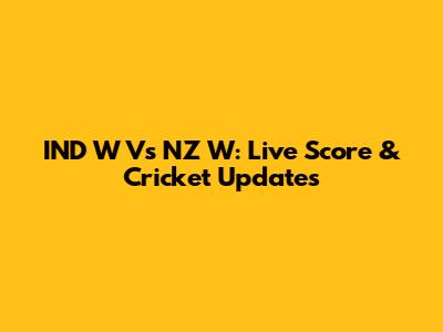 IND W Vs NZ W: Live Score & Cricket Updates