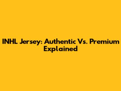INHL Jersey: Authentic Vs. Premium Explained