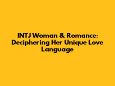 INTJ Woman & Romance: Deciphering Her Unique Love Language