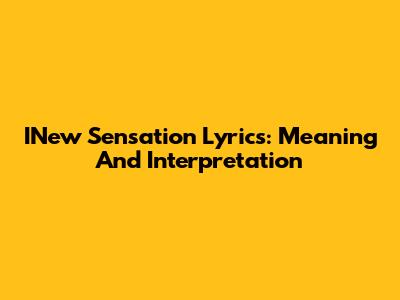 INew Sensation Lyrics: Meaning And Interpretation