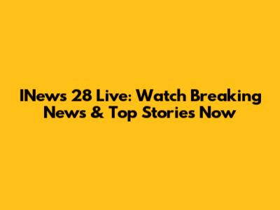 INews 28 Live: Watch Breaking News & Top Stories Now