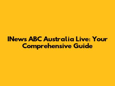 INews ABC Australia Live: Your Comprehensive Guide