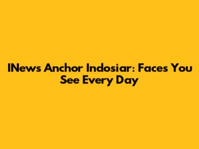 INews Anchor Indosiar: Faces You See Every Day