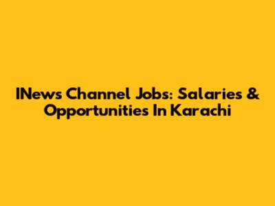 INews Channel Jobs: Salaries & Opportunities In Karachi