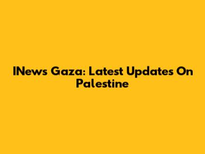 INews Gaza: Latest Updates On Palestine