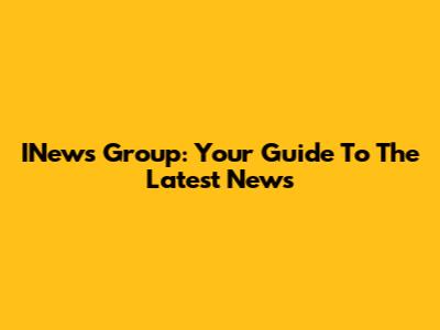 INews Group: Your Guide To The Latest News