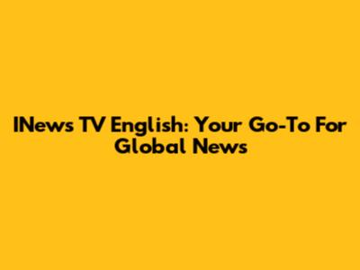 INews TV English: Your Go-To For Global News