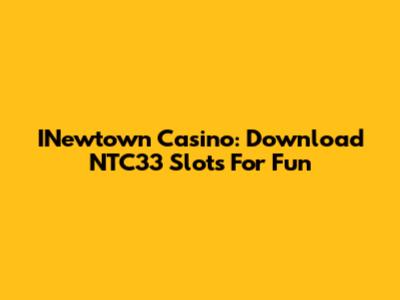 INewtown Casino: Download NTC33 Slots For Fun