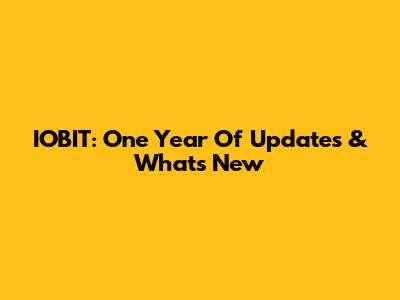 IOBIT: One Year Of Updates & What's New