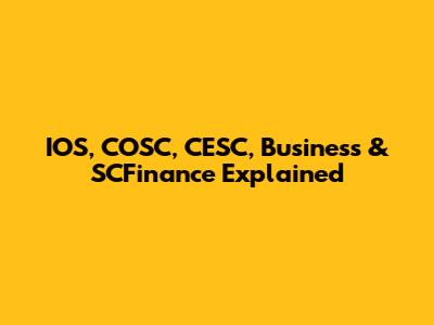 IOS, COSC, CESC, Business & SCFinance Explained