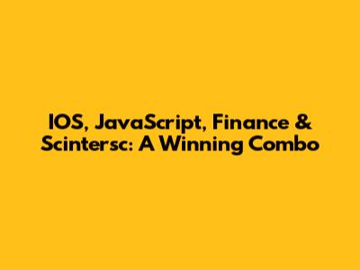 IOS, JavaScript, Finance & Scintersc: A Winning Combo