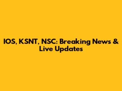 IOS, KSNT, NSC: Breaking News & Live Updates