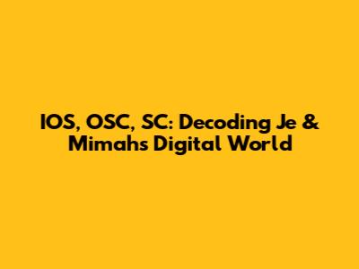 IOS, OSC, SC: Decoding Je & Mimah's Digital World