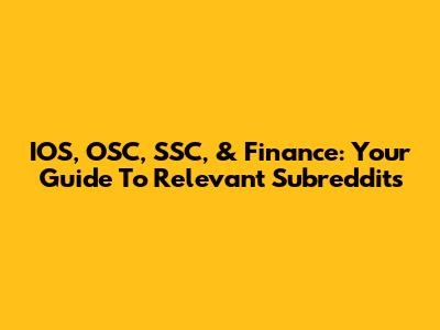 IOS, OSC, SSC, & Finance: Your Guide To Relevant Subreddits