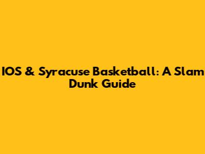 IOS & Syracuse Basketball: A Slam Dunk Guide