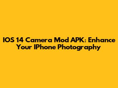 IOS 14 Camera Mod APK: Enhance Your IPhone Photography