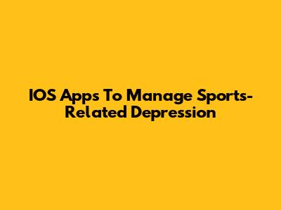 IOS Apps To Manage Sports-Related Depression
