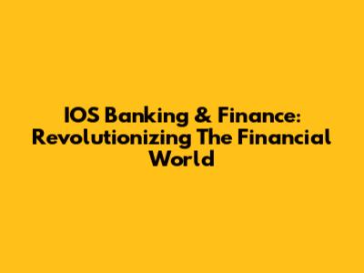 IOS Banking & Finance: Revolutionizing The Financial World