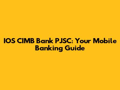 IOS CIMB Bank PJSC: Your Mobile Banking Guide