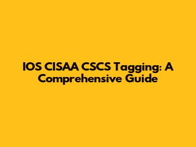 IOS CISAA CSCS Tagging: A Comprehensive Guide