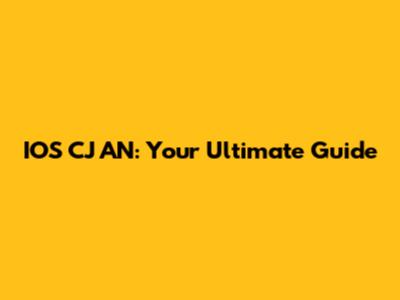 IOS CJ AN: Your Ultimate Guide