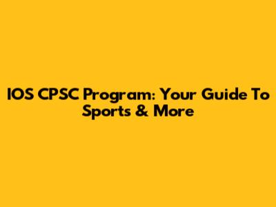 IOS CPSC Program: Your Guide To Sports & More