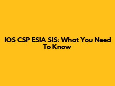 IOS CSP ESIA SIS: What You Need To Know