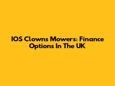 IOS Clowns Mowers: Finance Options In The UK