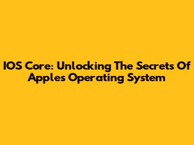 IOS Core: Unlocking The Secrets Of Apple's Operating System